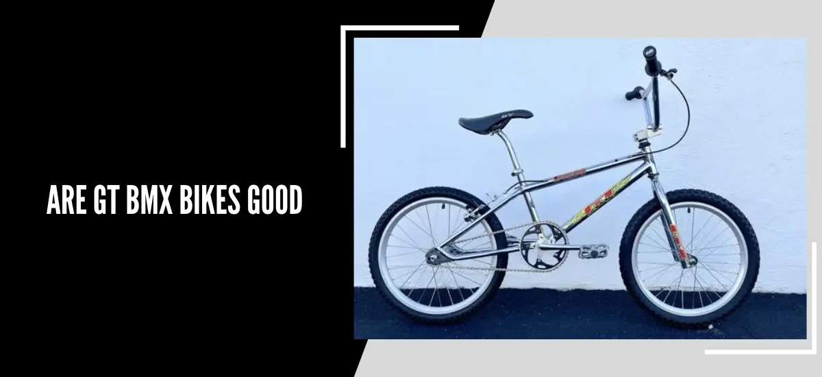 Are GT BMX Bikes Good