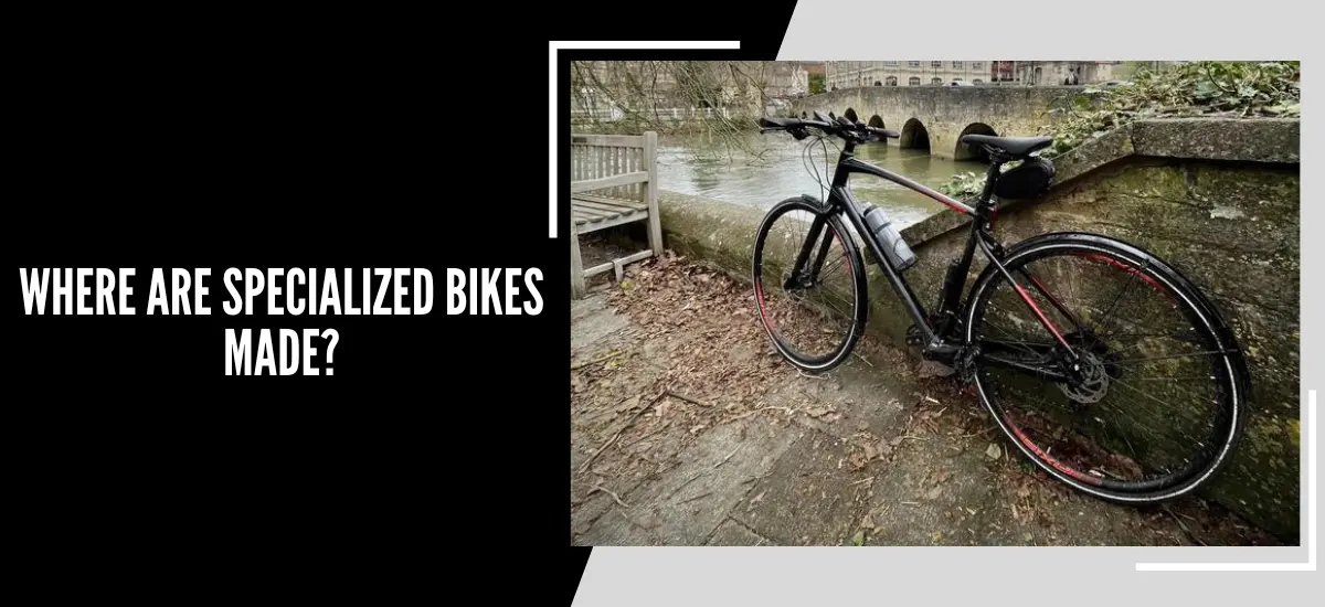 Where Are Specialized Bikes Made?
